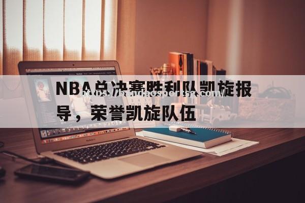 NBA总决赛胜利队凯旋报导，荣誉凯旋队伍